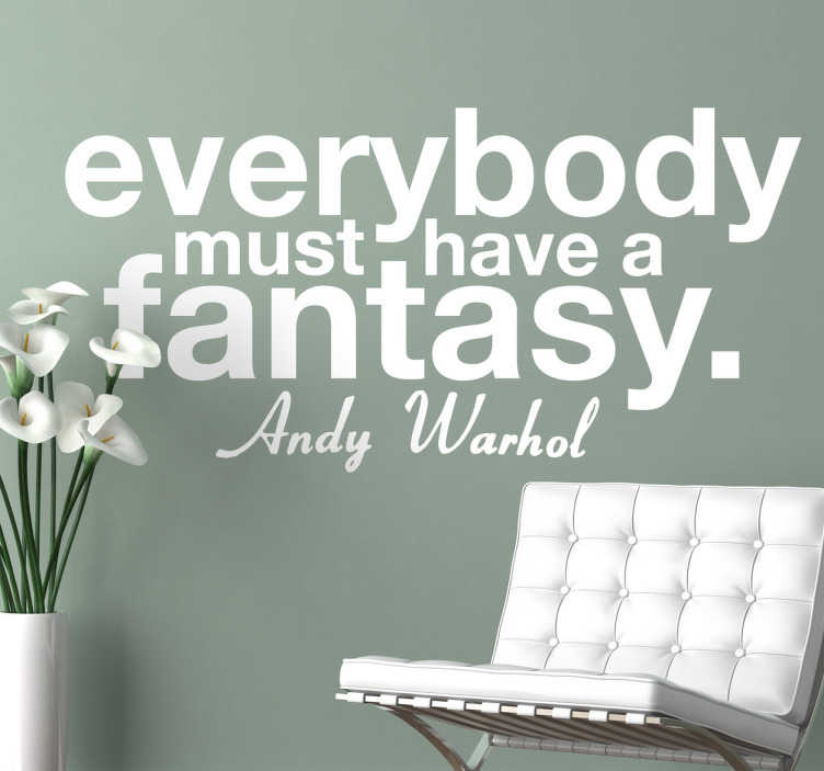 TenStickers. Sticker Andy Warhol have a fantasy. Muurtekst van een bekende quote van de kunstenaar Andy Warhol. Een muursticker met de Engelse tekst : "Everybody must have a fantasy.- Andy Warhol."