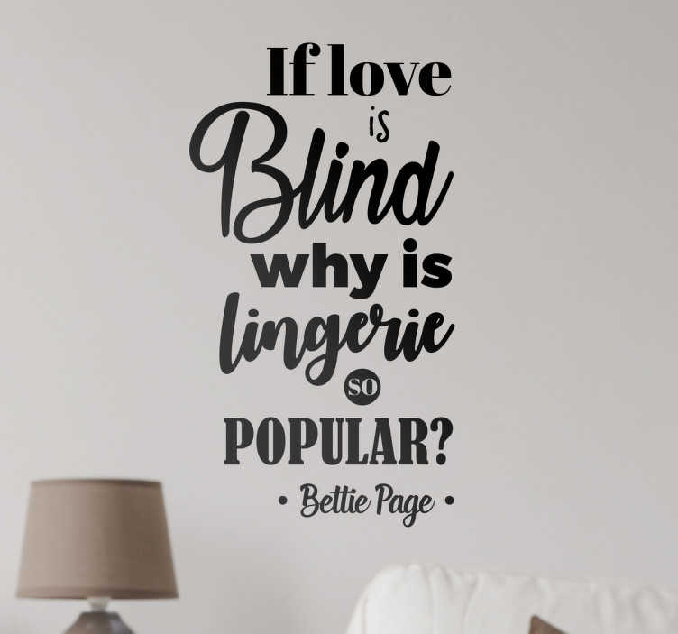 TenStickers. Sticker tekst citaat Bettie Page. Tekst Sticker met een citaat van Bettie Page "If love is blind why is lingerie so popular". Verkrijgbaar in verschillende formaten. Keuze uit 50+ kleuren.
