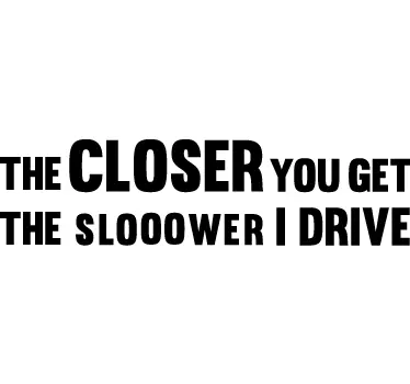 Sticker voor op auto the closer you get - TenStickers
