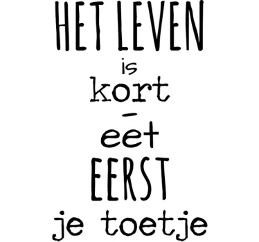 Leven is Kort - Eet eerst je Toetje - TenStickers