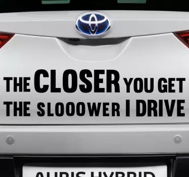 Sticker voor op auto the closer you get - TenStickers